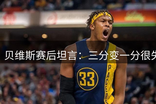 贝维斯赛后坦言：三分变一分很失望 把握机会补射梅开二度
